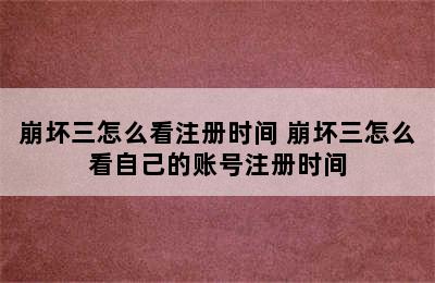 崩坏三怎么看注册时间 崩坏三怎么看自己的账号注册时间